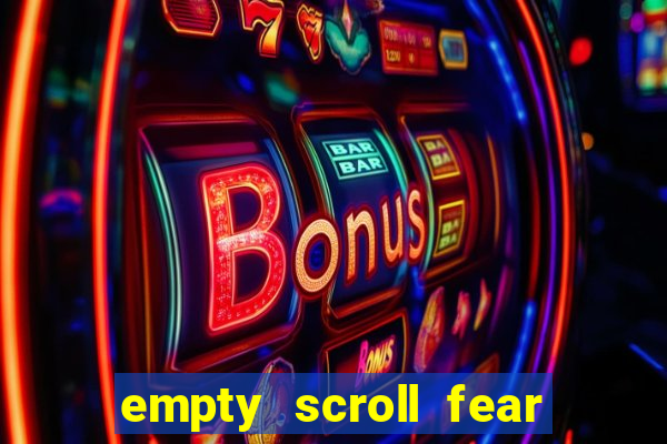 empty scroll fear and hunger best use